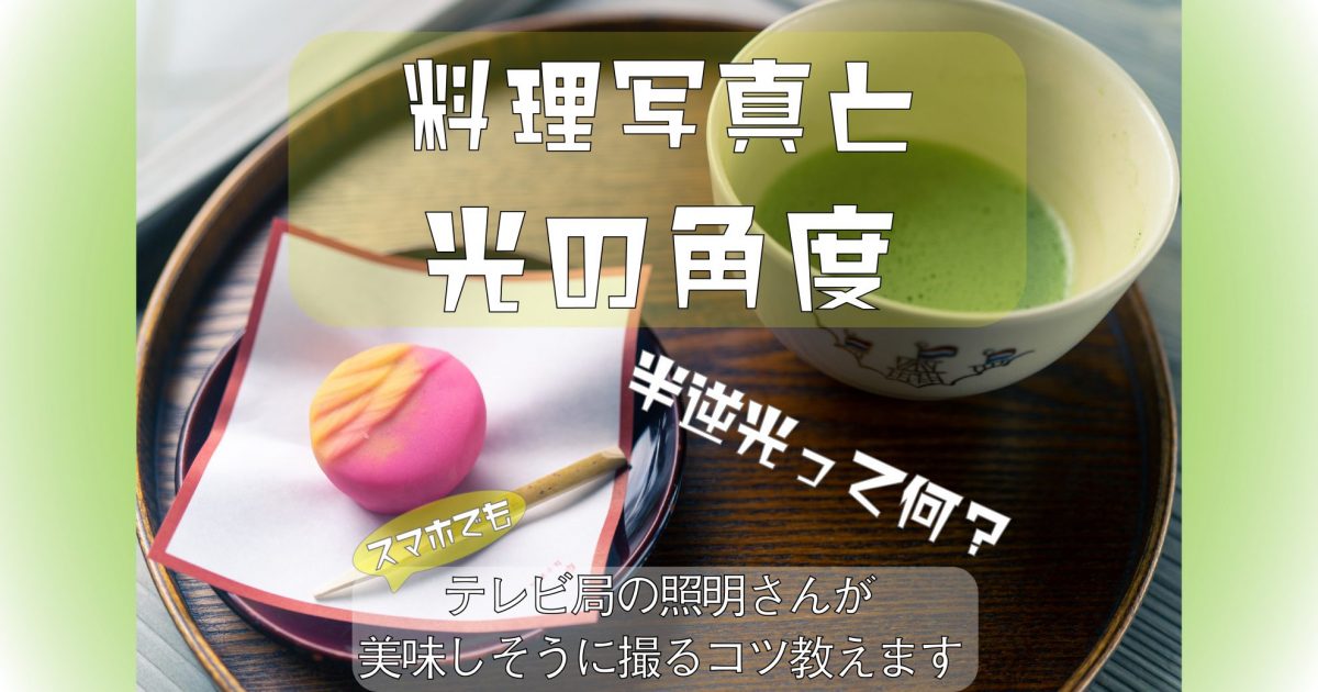 料理の写真を上手く撮るコツ テレビ局の照明さんが教えます スマホok