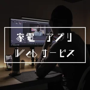 家電　アプリ　Webサービス